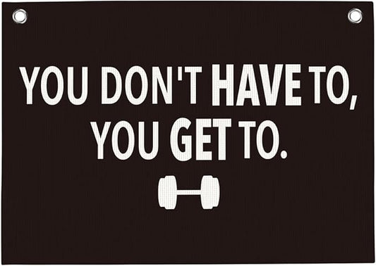 You Don't Have To You Get To Gym Motivational Wall Art Banner Dorm Posters Gifts for Guys Men Women Gym Flag Decor for Home Gym Bedroom Workout Room 30x20 Inchs